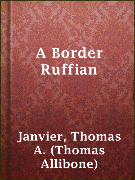 Title details for A Border Ruffian by Thomas A. (Thomas Allibone) Janvier - Available